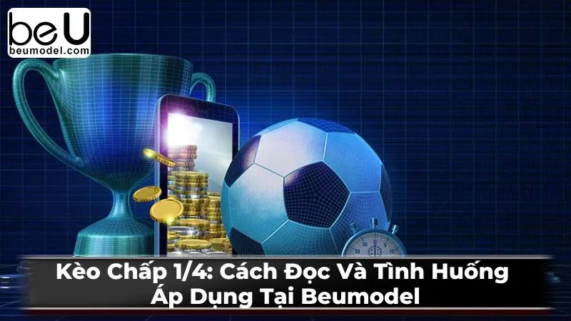 Kèo Chấp 1/4: Cách Đọc Và Tình Huống Áp Dụng Tại Beumodel