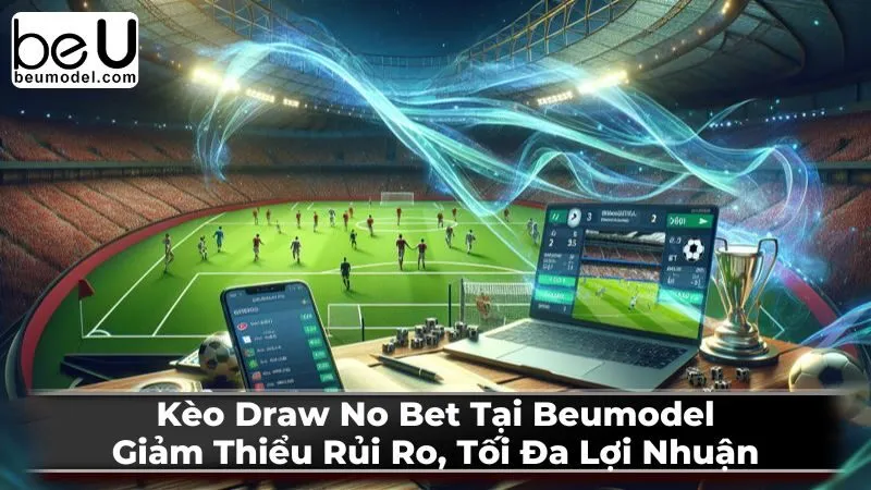 Kèo Draw No Bet Tại Beumodel: Giảm Thiểu Rủi Ro, Tối Đa Lợi Nhuận